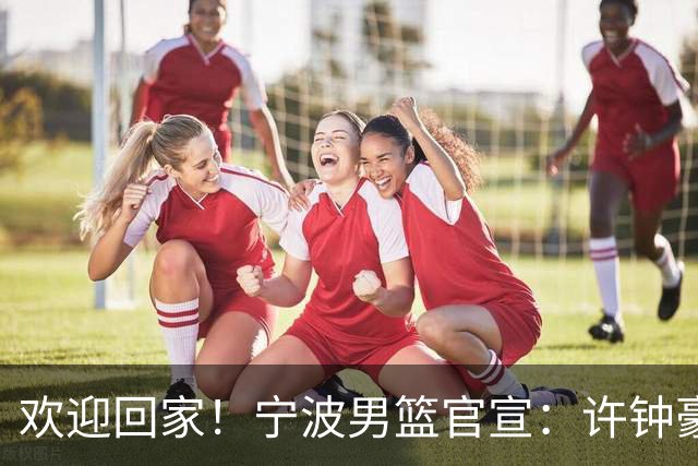欢迎回家！宁波男篮官宣：许钟豪将担任球队助理教练！