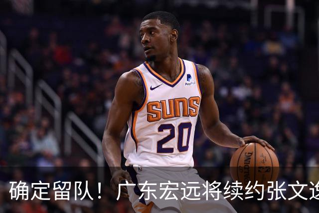 确定留队！广东宏远将续约张文逸，杜锋不用却给合同